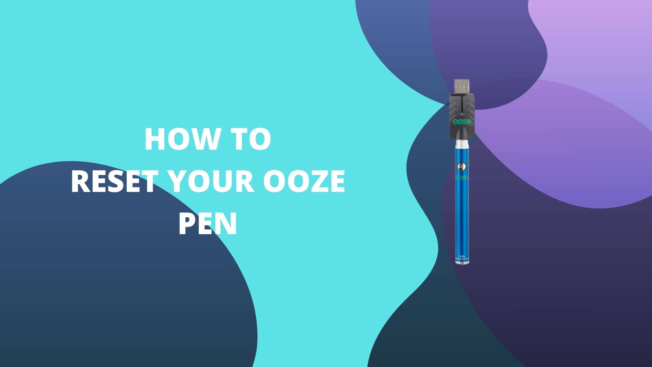 Ooze Pen Not Working - How Do I Reset It?